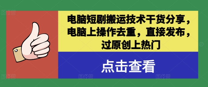 电脑短剧搬运技术干货分享，电脑上操作去重，直接发布，过原创上热门-云创网