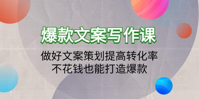 (9508期)爆款文案写作课：做好文案策划提高转化率，不花钱也能打造爆款(19节课)-云创网