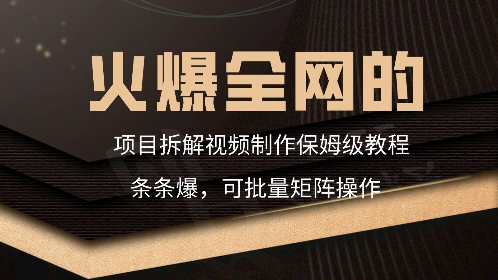 火爆全网的项目拆解类视频如何制作，条条爆，保姆级教程-云创网