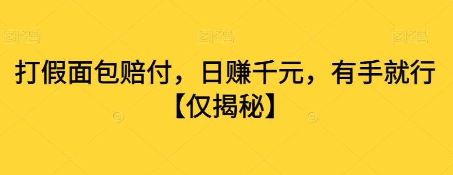打假面包赔付，日赚千元，有手就行【仅揭秘】-云创网