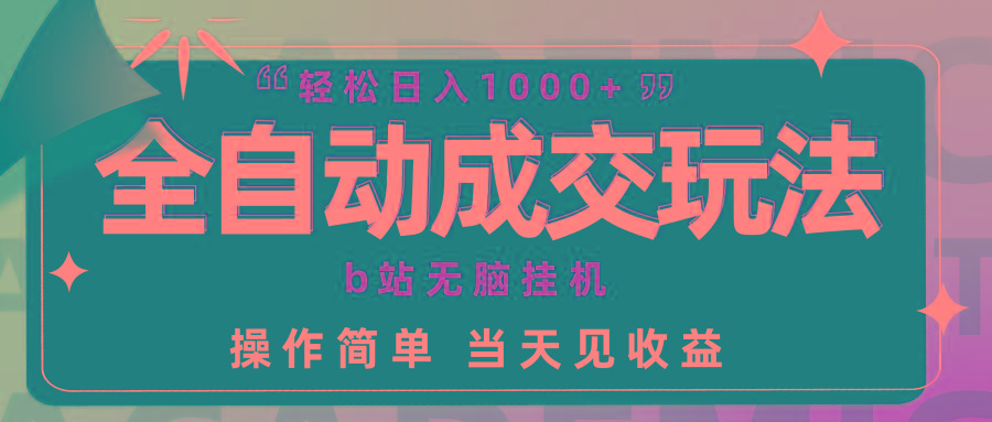 (9453期)全自动成交  b站无脑挂机 小白闭眼操作 轻松日入1000+ 操作简单 当天见收益-云创网