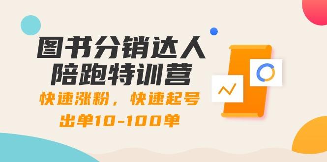 图书分销达人陪跑特训营：快速涨粉，快速起号出单10-100单！-云创网