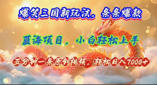 爆笑三国新玩法每条都爆，视频收益 7000+，5 分钟原创，多种变现爽歪歪-云创网