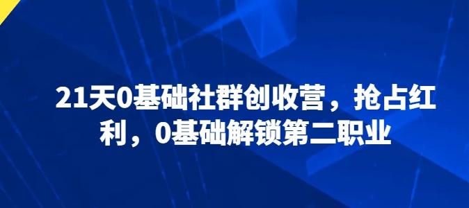 21天0基础社群创收营，抢占红利，0基础解锁第二职业-云创网