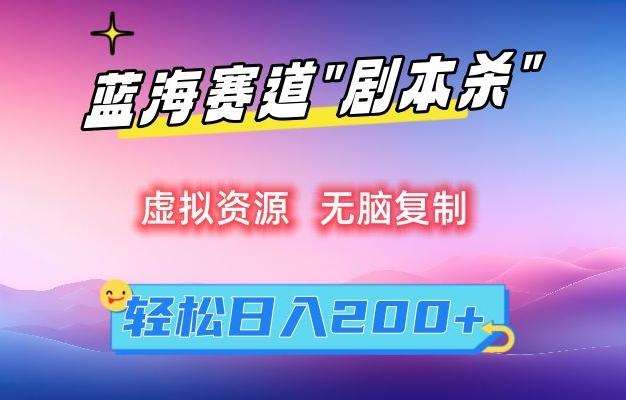 虚拟资源“剧本杀”无脑复制，轻松日入200+【揭秘】-云创网