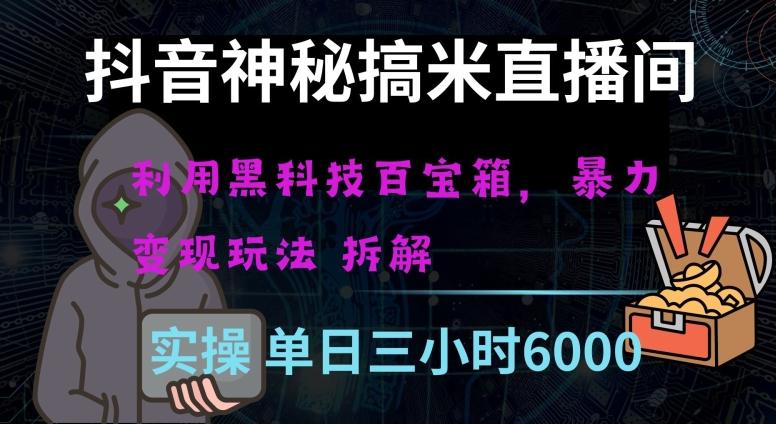 抖音神秘直播间黑科技日入四位数及格暴力项目全方位解读【揭秘】-云创网