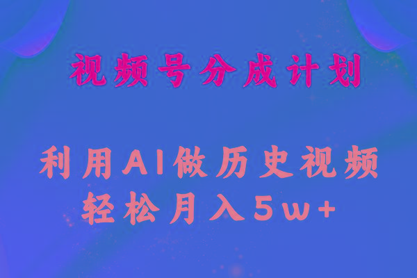 视频号创作分成计划  利用AI做历史知识科普视频 月收益轻松50000+-云创网